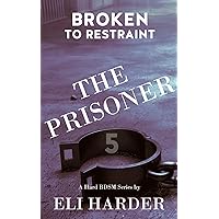 The Prisoner: Broken to Restraint: A Hard BDSM Series The Prisoner: Broken to Restraint: A Hard BDSM Series Kindle