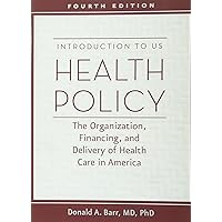 Introduction to US Health Policy: The Organization, Financing, and Delivery of Health Care in America Introduction to US Health Policy: The Organization, Financing, and Delivery of Health Care in America Paperback Kindle Hardcover