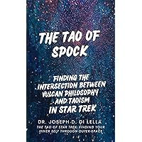 The Tao of Spock: How Vulcan Philosophy Intersects with Taoism In the Star Trek Universe The Tao of Spock: How Vulcan Philosophy Intersects with Taoism In the Star Trek Universe Kindle Paperback