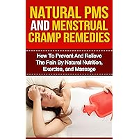 Natural PMS and Menstrual Cramp Remedies: How to Prevent and Relieve the Pain by Natural Nutrition, Exercise, and Massage (Menstrual Problems, Menstrual ... Healing, Natural Remedies, Women Health) Natural PMS and Menstrual Cramp Remedies: How to Prevent and Relieve the Pain by Natural Nutrition, Exercise, and Massage (Menstrual Problems, Menstrual ... Healing, Natural Remedies, Women Health) Kindle
