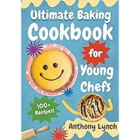 Ultimate Baking Cookbook for Young Chefs: 100+ Delicious Recipes for Aspiring Pastry Chefs and Sweet Tooths Ultimate Baking Cookbook for Young Chefs: 100+ Delicious Recipes for Aspiring Pastry Chefs and Sweet Tooths Kindle Paperback Hardcover