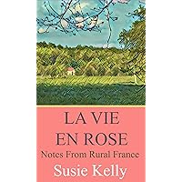 La Vie En Rose: Notes From Rural France La Vie En Rose: Notes From Rural France Kindle