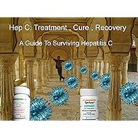 Hep C: Treatment, Cure and Recovery: A Guide to Surviving Hepatitis C Hep C: Treatment, Cure and Recovery: A Guide to Surviving Hepatitis C Kindle