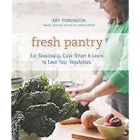 Fresh Pantry: Eat Seasonally, Cook Smart & Learn to Love Your Vegetables Fresh Pantry: Eat Seasonally, Cook Smart & Learn to Love Your Vegetables Kindle Paperback