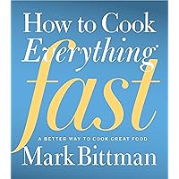 How to Cook Everything Fast: A Better Way to Cook Great Food (How to Cook Everything Series Book 6) How to Cook Everything Fast: A Better Way to Cook Great Food (How to Cook Everything Series Book 6) Kindle Hardcover