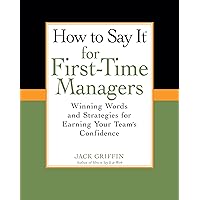 How To Say It for First-Time Managers: Winning Words and Strategies for Earning Your Team's Confidence How To Say It for First-Time Managers: Winning Words and Strategies for Earning Your Team's Confidence Paperback Kindle