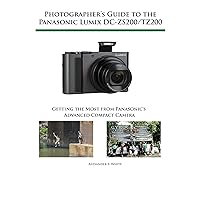 Photographer's Guide to the Panasonic Lumix DC-ZS200/TZ200: Getting the Most from Panasonic's Advanced Compact Camera Photographer's Guide to the Panasonic Lumix DC-ZS200/TZ200: Getting the Most from Panasonic's Advanced Compact Camera Kindle Paperback
