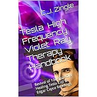 Tesla High Frequency Violet Ray Therapy Handbook: Revival of 100-Year-Old Healing Tesla Coil & Edgar Cayce Readings Tesla High Frequency Violet Ray Therapy Handbook: Revival of 100-Year-Old Healing Tesla Coil & Edgar Cayce Readings Kindle