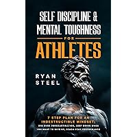 Self Discipline & Mental Toughness for Athletes: 7 Step Plan for an Indestructible Mindset; Win Over Procrastination, Keep Going When You Want to Give Up, Reach Peak Performance Self Discipline & Mental Toughness for Athletes: 7 Step Plan for an Indestructible Mindset; Win Over Procrastination, Keep Going When You Want to Give Up, Reach Peak Performance Kindle Paperback