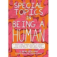 Special Topics in Being a Human: A Queer and Tender Guide to Things I've Learned the Hard Way about Caring for People, Including Myself Special Topics in Being a Human: A Queer and Tender Guide to Things I've Learned the Hard Way about Caring for People, Including Myself Paperback Kindle