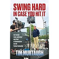 Swing Hard in Case You Hit It: My Escape from Addiction and Shot at Redemption on the Trump Campaign Swing Hard in Case You Hit It: My Escape from Addiction and Shot at Redemption on the Trump Campaign Hardcover Audible Audiobook Kindle