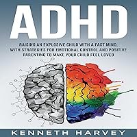 ADHD Raising an Explosive Child with a Fast Mind: With Strategies for Emotional Control and Positive Parenting to Make Your Child Feel Loved ADHD Raising an Explosive Child with a Fast Mind: With Strategies for Emotional Control and Positive Parenting to Make Your Child Feel Loved Audible Audiobook Paperback Kindle Hardcover