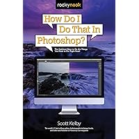 How Do I Do That in Photoshop?: The Quickest Ways to Do the Things You Want to Do, Right Now! How Do I Do That in Photoshop?: The Quickest Ways to Do the Things You Want to Do, Right Now! Paperback Kindle