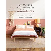 50 Makes for Modern Miniatures: Decorate and furnish your DIY Doll House 50 Makes for Modern Miniatures: Decorate and furnish your DIY Doll House Paperback Kindle