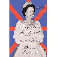 Long Live the Queen: 23 Rules for Living from Britain’s Longest-Reigning Monarch Long Live the Queen: 23 Rules for Living from Britain’s Longest-Reigning Monarch Paperback Kindle Audible Audiobook Hardcover Audio CD
