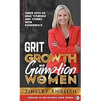 Grit Growth and Gumption for Women: Three Keys to Lead Yourself and others with Confidence