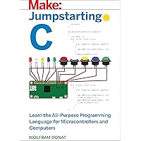 Jumpstarting C: Learn the All-Purpose Programming Language for Microcontrollers and Computers (Make:) Jumpstarting C: Learn the All-Purpose Programming Language for Microcontrollers and Computers (Make:) Paperback Kindle