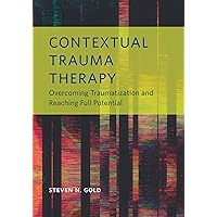Contextual Trauma Therapy: Overcoming Traumatization and Reaching Full Potential Contextual Trauma Therapy: Overcoming Traumatization and Reaching Full Potential Paperback Kindle