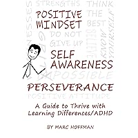Positive Mindset, Self-Awareness, Perseverance: A Guide to Thrive with Learning Differences/ADHD Positive Mindset, Self-Awareness, Perseverance: A Guide to Thrive with Learning Differences/ADHD Kindle Paperback