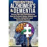 Alzheimer's: Proven Tips and Techniques on How to Prevent, Delay, Detect, and Treat the Alzheimer's and Dementia Disease (Anti-aging, Aging, Health & Wellness) Alzheimer's: Proven Tips and Techniques on How to Prevent, Delay, Detect, and Treat the Alzheimer's and Dementia Disease (Anti-aging, Aging, Health & Wellness) Kindle