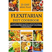 FLEXITARIAN DIET COOKBOOK: A Compilation of Quick, Easy, Delicious and Nutritious Recipes to Reach Your Ideal Weight with Plant-Based Meals + 21-Day Meal Plan + Weekly Meal Planner FLEXITARIAN DIET COOKBOOK: A Compilation of Quick, Easy, Delicious and Nutritious Recipes to Reach Your Ideal Weight with Plant-Based Meals + 21-Day Meal Plan + Weekly Meal Planner Kindle Hardcover Paperback