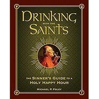 Drinking with the Saints: The Sinner's Guide to a Holy Happy Hour Drinking with the Saints: The Sinner's Guide to a Holy Happy Hour Hardcover Kindle