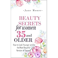 Beauty Secrets for Women 35 and Older: How to Look Younger and be the Most Beautiful Version of Yourself (Nature's Miracles) Beauty Secrets for Women 35 and Older: How to Look Younger and be the Most Beautiful Version of Yourself (Nature's Miracles) Kindle