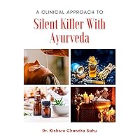 A Clinical Approach to Silent Killer With Ayurveda: Ayurveda & Hypertension. A Clinical Approach to Silent Killer With Ayurveda: Ayurveda & Hypertension. Kindle