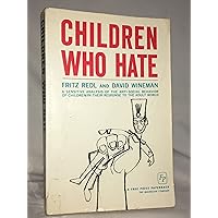Children Who Hate: A Sensitive Analysis of the Anti-Social Behavior of Children in their Response to the Adult World Children Who Hate: A Sensitive Analysis of the Anti-Social Behavior of Children in their Response to the Adult World Paperback