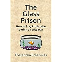 The Glass Prison: How to Stay Productive during a Lockdown The Glass Prison: How to Stay Productive during a Lockdown Kindle