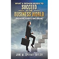 What a Women Needs to Succeed in the Business World: Breaking Habits and Rising: Succeed in Daily Life Too