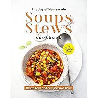 The Joy of Homemade Soups and Stews Cookbook: Warm Love and Comfort in a Bowl The Joy of Homemade Soups and Stews Cookbook: Warm Love and Comfort in a Bowl Kindle Hardcover Paperback