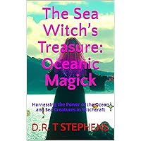 The Sea Witch’s Treasure: Oceanic Magick: Harnessing the Power of the Ocean and Sea Creatures in Witchcraft