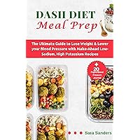 Dash Diet Meal Prep: The Ultimate Guide to Lose Weight & Lower your Blood Pressure with Make-Ahead Low-Sodium, High Potassium Recipes | Includes a 14- Day Meal Plan Dash Diet Meal Prep: The Ultimate Guide to Lose Weight & Lower your Blood Pressure with Make-Ahead Low-Sodium, High Potassium Recipes | Includes a 14- Day Meal Plan Kindle Hardcover Paperback