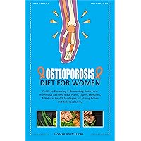 OSTEOPOROSIS DIET FOR WOMEN: Guide to Reversing & Preventing Bone Loss: Nutritious Recipes/Meal Plans, Expert Exercises, & Natural Health Strategies for Strong Bones and Balanced Living OSTEOPOROSIS DIET FOR WOMEN: Guide to Reversing & Preventing Bone Loss: Nutritious Recipes/Meal Plans, Expert Exercises, & Natural Health Strategies for Strong Bones and Balanced Living Kindle Hardcover Paperback
