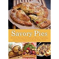 Savory Pies: Delicious Recipes for Seasoned Meats, Vegetables and Cheeses Baked in Perfectly Flaky Pie Crusts Savory Pies: Delicious Recipes for Seasoned Meats, Vegetables and Cheeses Baked in Perfectly Flaky Pie Crusts Kindle Paperback