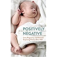 Positively Negative: Love, Pregnancy, and Science's Surprising Victory Over HIV Positively Negative: Love, Pregnancy, and Science's Surprising Victory Over HIV Kindle