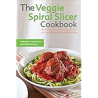 The Veggie Spiral Slicer Cookbook: Healthy and Delicious Twists on Your Favorite Noodle Dishes The Veggie Spiral Slicer Cookbook: Healthy and Delicious Twists on Your Favorite Noodle Dishes Kindle Paperback