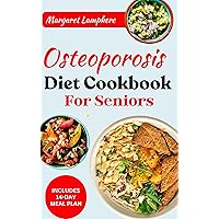 Osteoporosis Diet Cookbook for Seniors: Simple Delicious Whole Food Calcium-Rich Recipes and Meal Plan for Improved Bone Health in Older Adults Osteoporosis Diet Cookbook for Seniors: Simple Delicious Whole Food Calcium-Rich Recipes and Meal Plan for Improved Bone Health in Older Adults Kindle Paperback