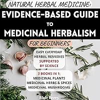 Natural Herbal Medicine: Evidence-Based Guide To Medicinal Herbalism For Beginners: Easy Everyday Herbal Remedies Supported By Science: Medicinal Plants, Medicinal Herbs And Spices, Medicinal Mushrooms Natural Herbal Medicine: Evidence-Based Guide To Medicinal Herbalism For Beginners: Easy Everyday Herbal Remedies Supported By Science: Medicinal Plants, Medicinal Herbs And Spices, Medicinal Mushrooms Audible Audiobook Paperback Kindle