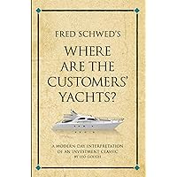 Fred Schwed's Where are the Customers' Yachts? A modern-day interpretation of an investment classic (Infinite Success) Fred Schwed's Where are the Customers' Yachts? A modern-day interpretation of an investment classic (Infinite Success) Kindle