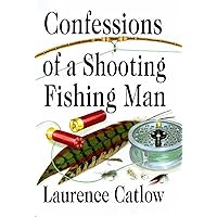 Confessions of a Shooting Fishing Man Confessions of a Shooting Fishing Man Kindle Hardcover Paperback
