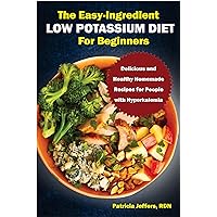 THE EASY-INGREDIENT LOW POTASSIUM DIET FOR BEGINNERS: Delicious and Healthy Homemade Recipes for People with Hyperkalemia THE EASY-INGREDIENT LOW POTASSIUM DIET FOR BEGINNERS: Delicious and Healthy Homemade Recipes for People with Hyperkalemia Kindle Paperback