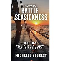 How to Battle Seasickness: 100 Tips to Help You Get Your Sea Legs How to Battle Seasickness: 100 Tips to Help You Get Your Sea Legs Kindle Audible Audiobook Hardcover Paperback