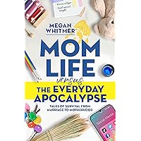 Mom Life Versus the Everyday Apocalypse: Tales of Survival from Marriage to Motherhood Mom Life Versus the Everyday Apocalypse: Tales of Survival from Marriage to Motherhood Kindle Audible Audiobook Paperback