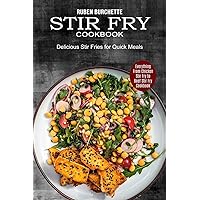 Stir Fry Cookbook: Delicious Stir Fries for Quick Meals (Everything From Chicken Stir Fry to Beef Stir Fry Cookbook)