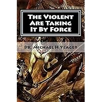 The Violent Are Taking It By Force: Aggressively Taking What Belongs to You in the Name of JESUS The Violent Are Taking It By Force: Aggressively Taking What Belongs to You in the Name of JESUS Kindle Paperback