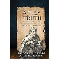 A Pledge of the Truth: Theophilus of Antioch's Doctrine of Scripture and Its Role in His Ad Autolycum A Pledge of the Truth: Theophilus of Antioch's Doctrine of Scripture and Its Role in His Ad Autolycum Paperback