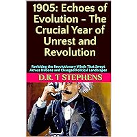 1905: Echoes of Evolution - The Crucial Year of Unrest and Revolution: Revisiting the Revolutionary Winds That Swept Across Nations and Changed Political ... Events that Shaped the Modern World)
