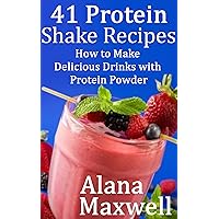 41 Protein Shake Recipes, How to Make Delicious Drinks With Protein Powder 41 Protein Shake Recipes, How to Make Delicious Drinks With Protein Powder Kindle